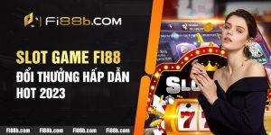Thiên đường Slot Game Fi88 độc đáo cùng vô vàn sự thú vị