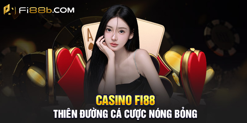 Casino Fi88 - Thiên đường cá cược nóng bỏng